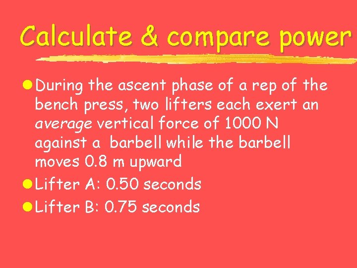 Calculate & compare power l During the ascent phase of a rep of the