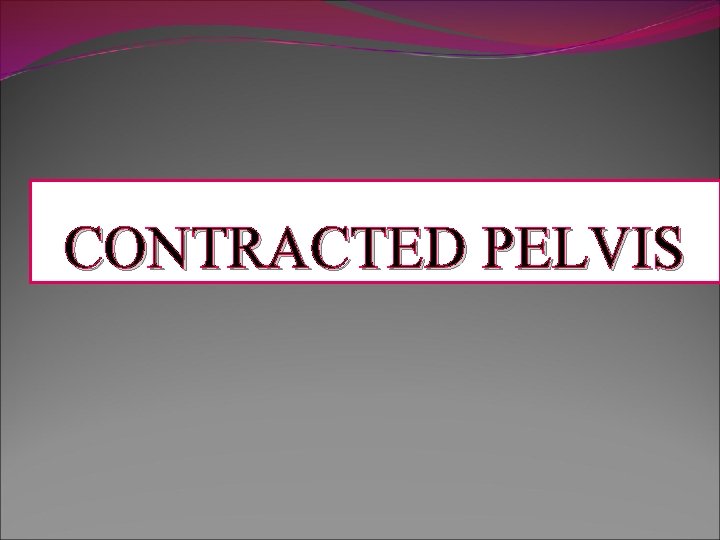 CONTRACTED PELVIS 