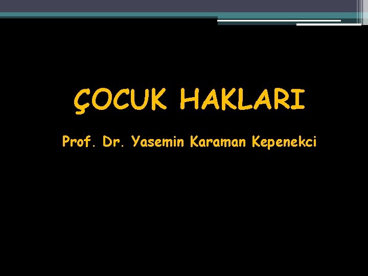 ÇOCUK HAKLARI Prof. Dr. Yasemin Karaman Kepenekci 