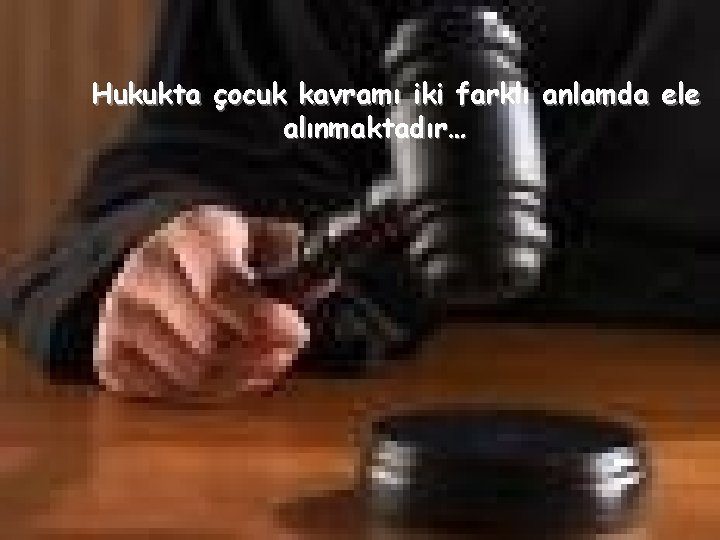 Hukukta çocuk kavramı iki farklı anlamda ele alınmaktadır… 