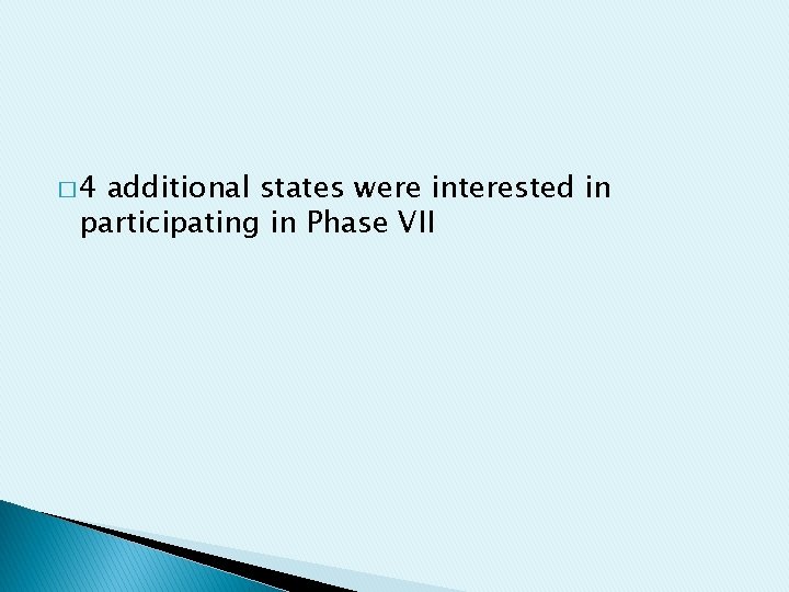 � 4 additional states were interested in participating in Phase VII 