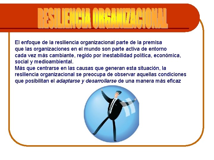 El enfoque de la resiliencia organizacional parte de la premisa que las organizaciones en