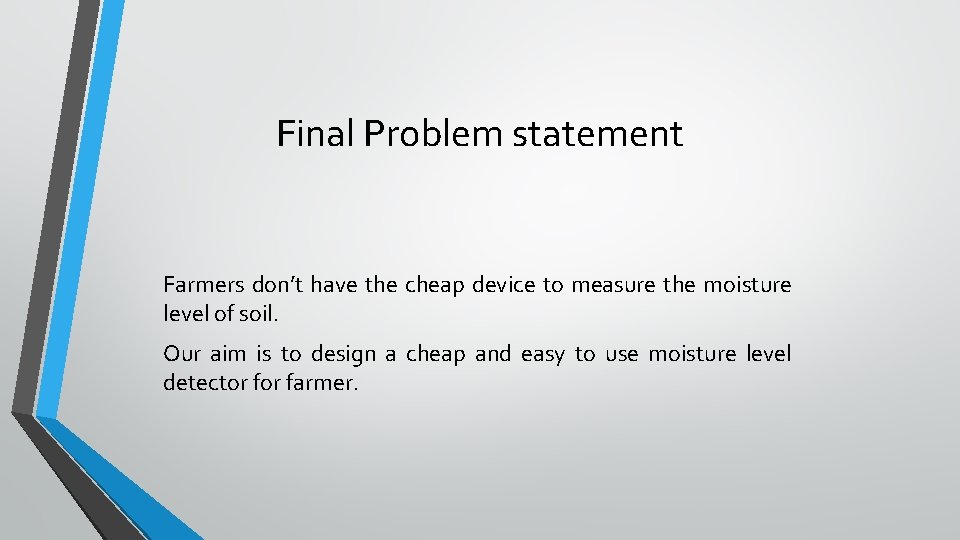Final Problem statement Farmers don’t have the cheap device to measure the moisture level