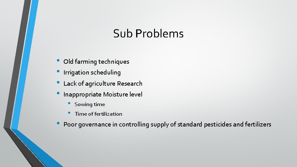 Sub Problems • • • Old farming techniques Irrigation scheduling Lack of agriculture Research