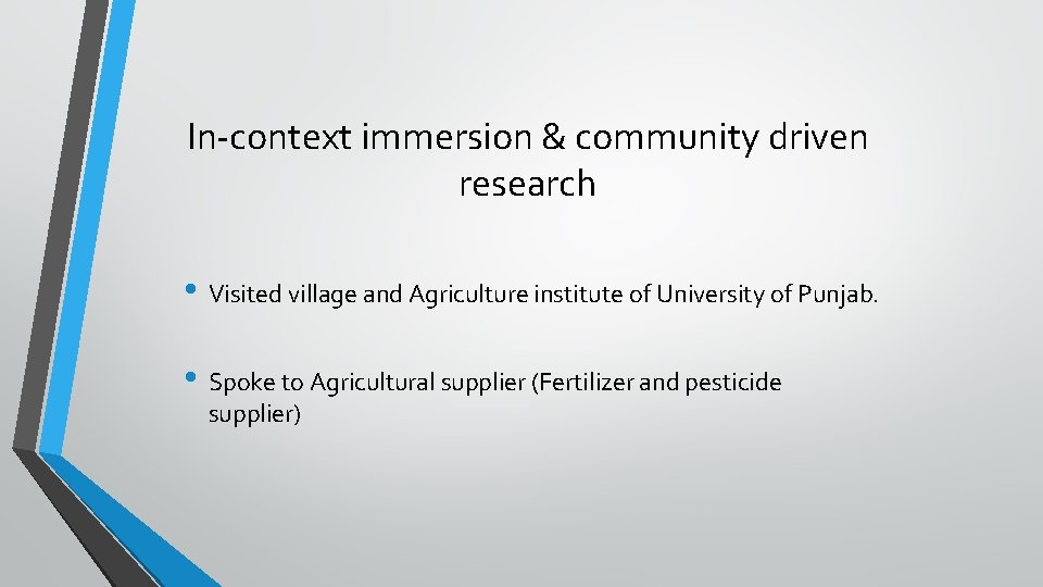 In-context immersion & community driven research • Visited village and Agriculture institute of University