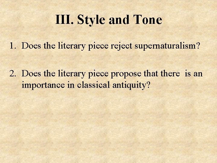 III. Style and Tone 1. Does the literary piece reject supernaturalism? 2. Does the