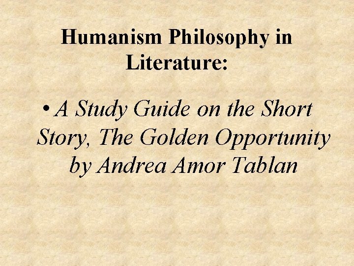 Humanism Philosophy in Literature: • A Study Guide on the Short Story, The Golden