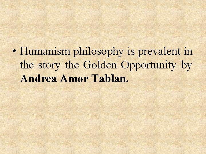  • Humanism philosophy is prevalent in the story the Golden Opportunity by Andrea