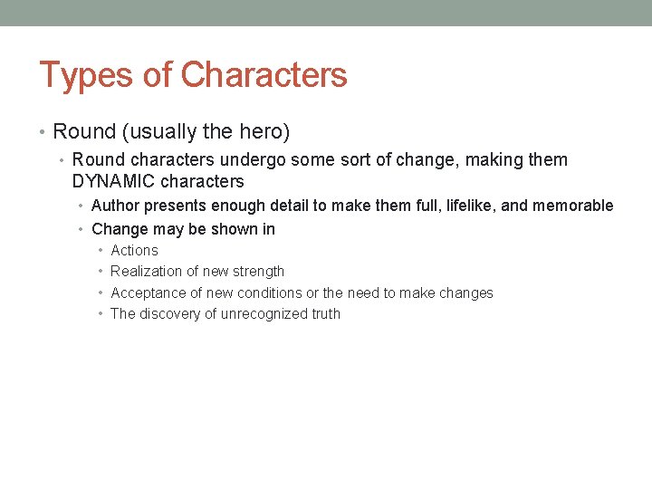 Types of Characters • Round (usually the hero) • Round characters undergo some sort