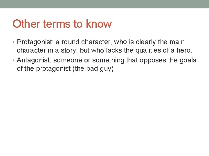 Other terms to know • Protagonist: a round character, who is clearly the main
