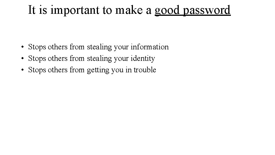 It is important to make a good password • Stops others from stealing your