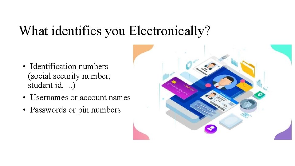 What identifies you Electronically? • Identification numbers (social security number, student id, . .