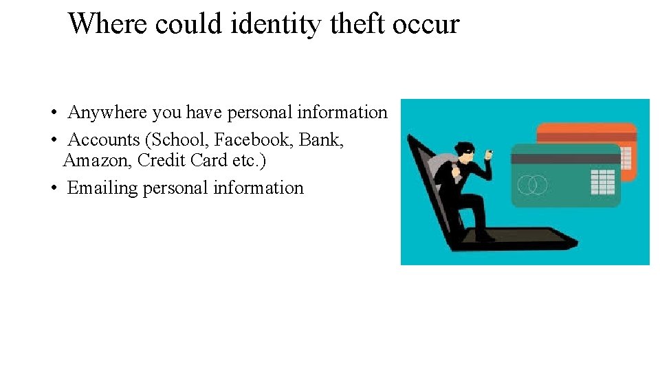 Where could identity theft occur • Anywhere you have personal information • Accounts (School,
