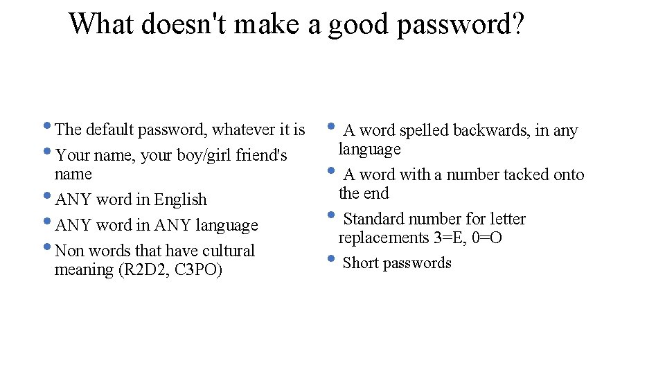 What doesn't make a good password? • The default password, whatever it is •