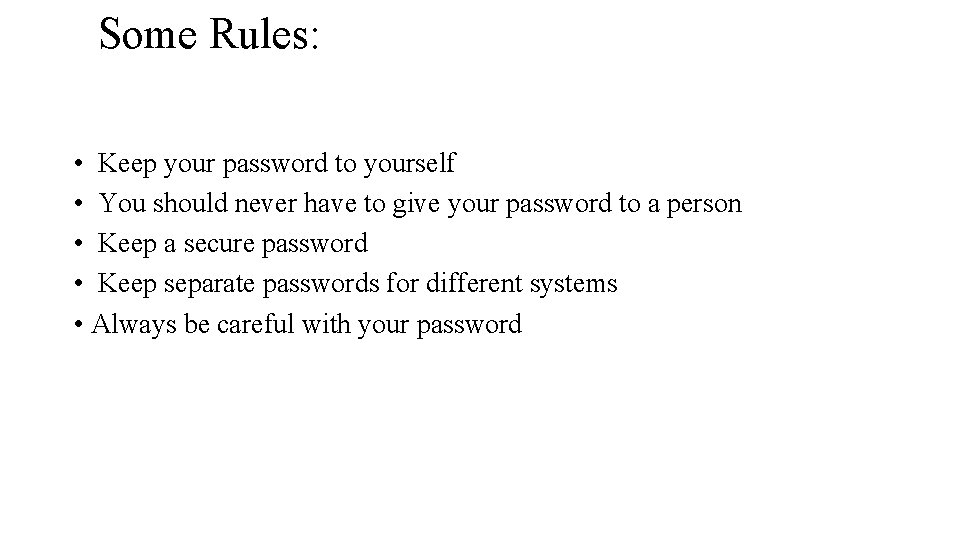 Some Rules: • Keep your password to yourself • You should never have to