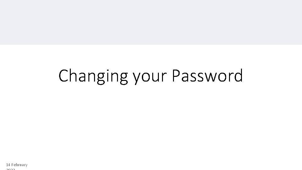 Changing your Password 14 February 