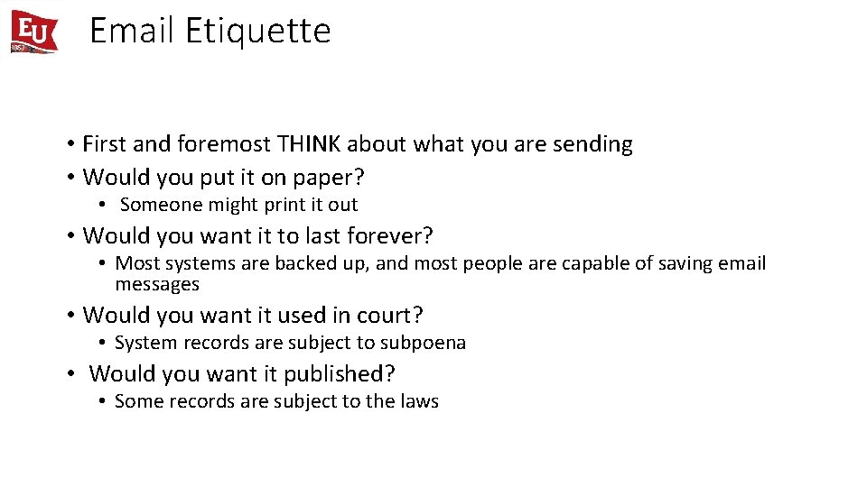 Email Etiquette • First and foremost THINK about what you are sending • Would