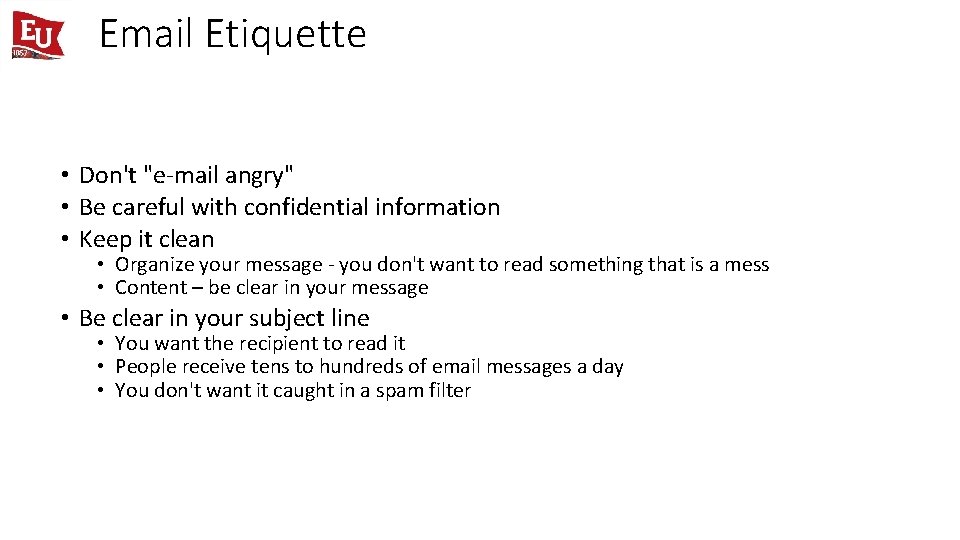 Email Etiquette • Don't "e-mail angry" • Be careful with confidential information • Keep