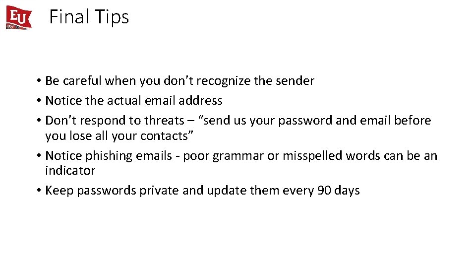 Final Tips • Be careful when you don’t recognize the sender • Notice the