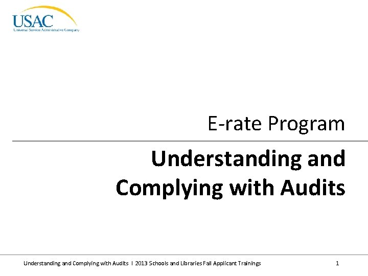 E-rate Program Understanding and Complying with Audits I 2013 Schools and Libraries Fall Applicant