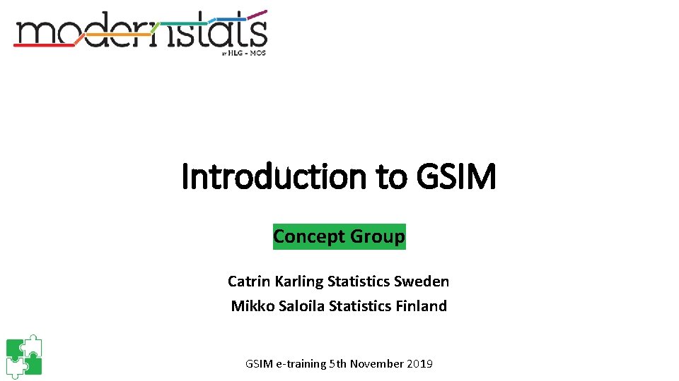 Introduction to GSIM Concept Group Catrin Karling Statistics Sweden Mikko Saloila Statistics Finland GSIM