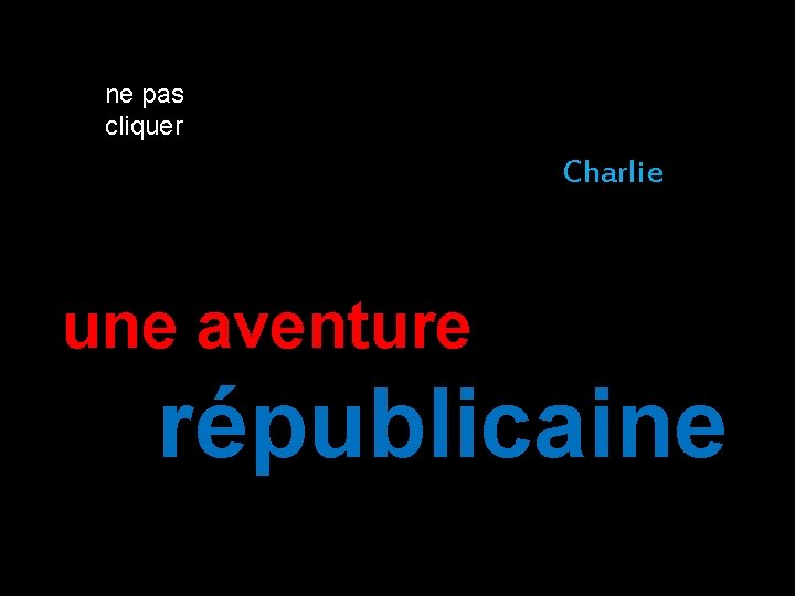 ne pas cliquer Charlie une aventure républicaine 