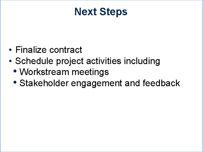 Next Steps • Finalize contract • Schedule project activities including • Workstream meetings •