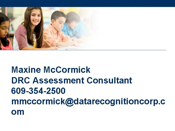 Maxine Mc. Cormick DRC Assessment Consultant 609 -354 -2500 mmccormick@datarecognitioncorp. c om ~ ~