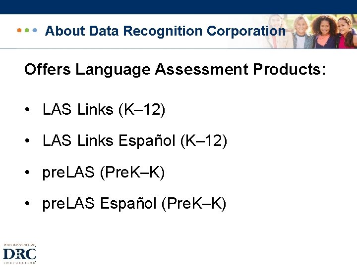 About Data Recognition Corporation Offers Language Assessment Products: • LAS Links (K– 12) •