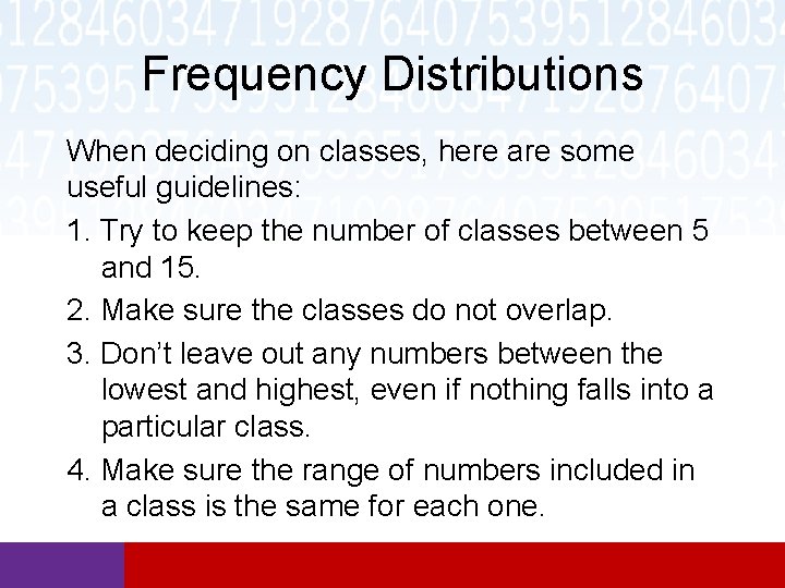 Frequency Distributions When deciding on classes, here are some useful guidelines: 1. Try to Frequency Distributions When deciding on classes, here are some useful guidelines: 1. Try to