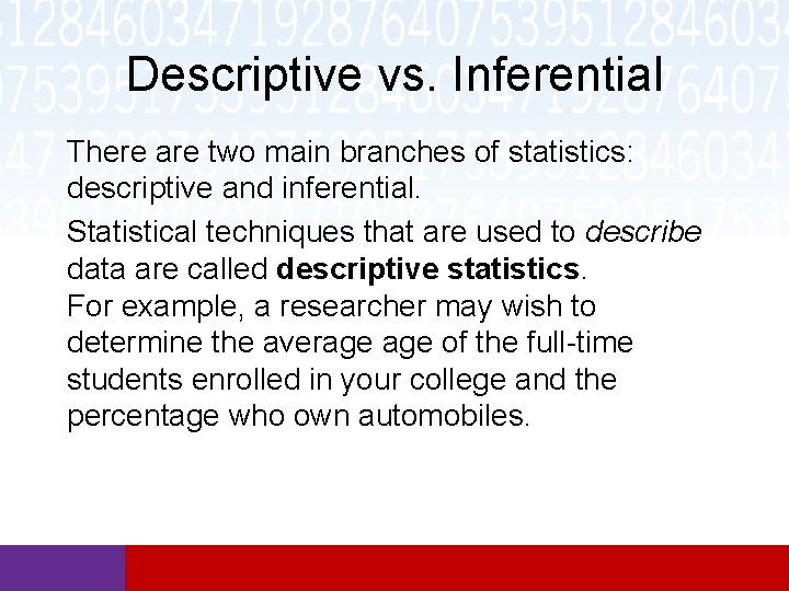 Descriptive vs. Inferential There are two main branches of statistics: descriptive and inferential. Statistical Descriptive vs. Inferential There are two main branches of statistics: descriptive and inferential. Statistical