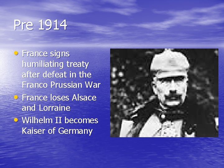 Pre 1914 • France signs • • humiliating treaty after defeat in the Franco