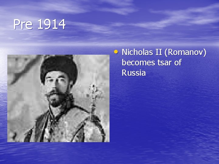 Pre 1914 • Nicholas II (Romanov) becomes tsar of Russia 