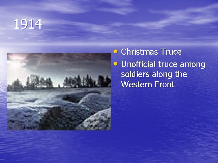1914 • Christmas Truce • Unofficial truce among soldiers along the Western Front 