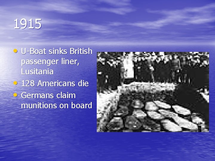 1915 • U-Boat sinks British • • passenger liner, Lusitania 128 Americans die Germans