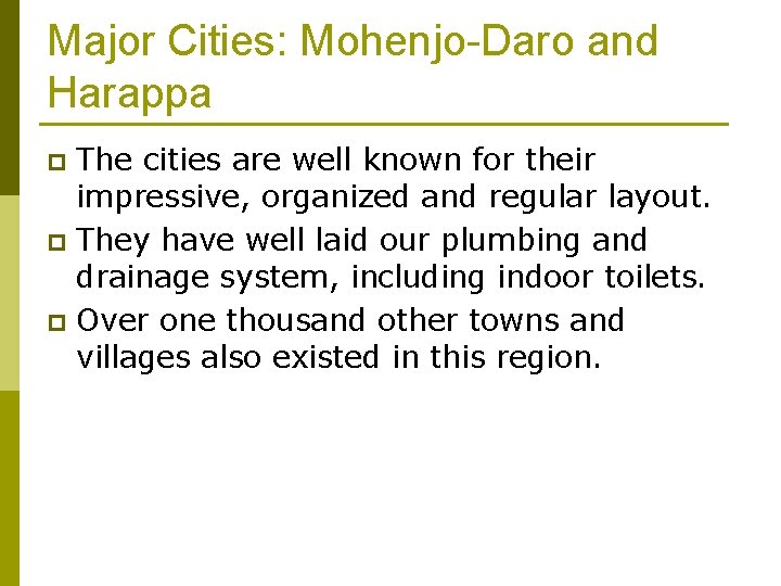 Major Cities: Mohenjo-Daro and Harappa The cities are well known for their impressive, organized