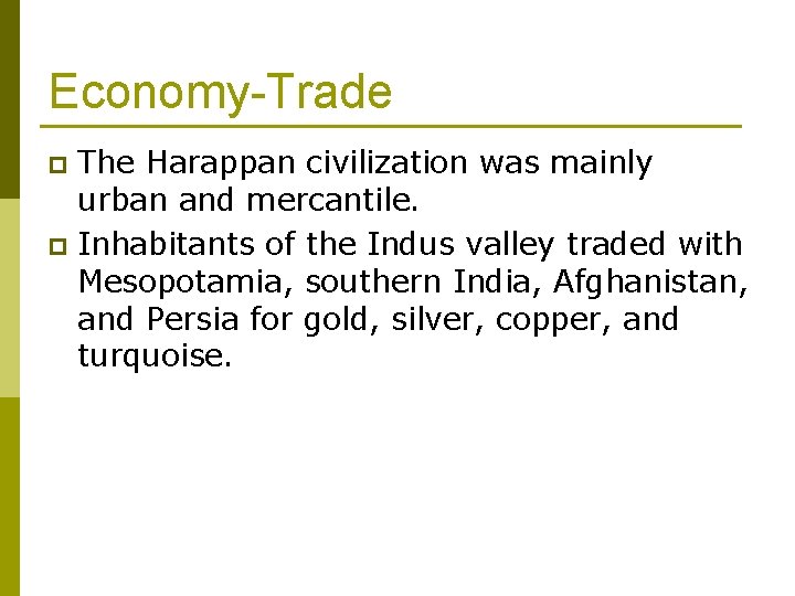 Economy-Trade The Harappan civilization was mainly urban and mercantile. p Inhabitants of the Indus