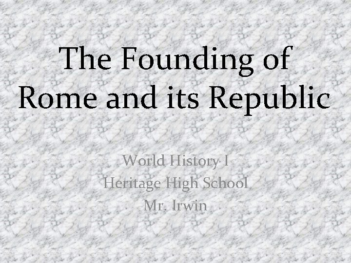 The Founding of Rome and its Republic World History I Heritage High School Mr.