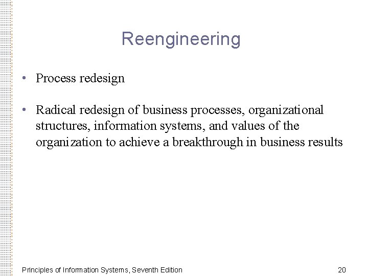 Reengineering • Process redesign • Radical redesign of business processes, organizational structures, information systems,