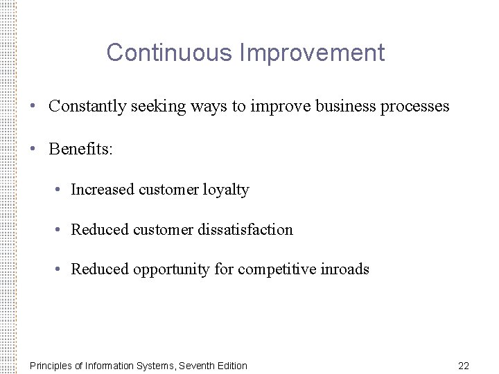 Continuous Improvement • Constantly seeking ways to improve business processes • Benefits: • Increased