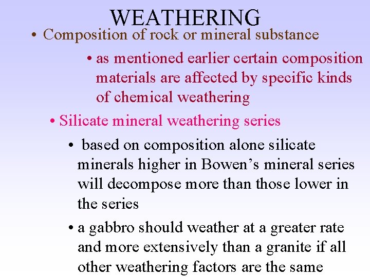 WEATHERING • Composition of rock or mineral substance • as mentioned earlier certain composition
