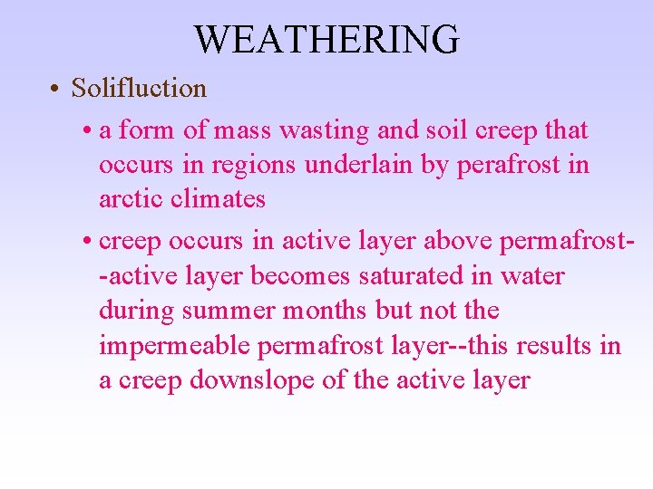 WEATHERING • Solifluction • a form of mass wasting and soil creep that occurs