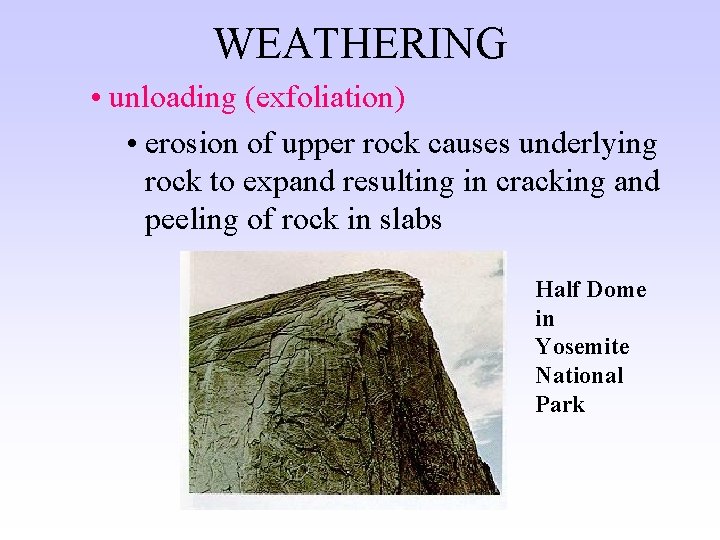 WEATHERING • unloading (exfoliation) • erosion of upper rock causes underlying rock to expand