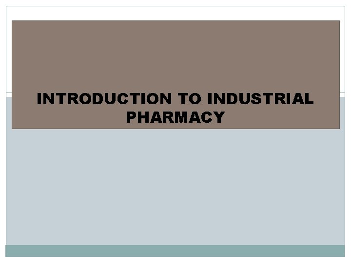 INTRODUCTION TO INDUSTRIAL PHARMACY 