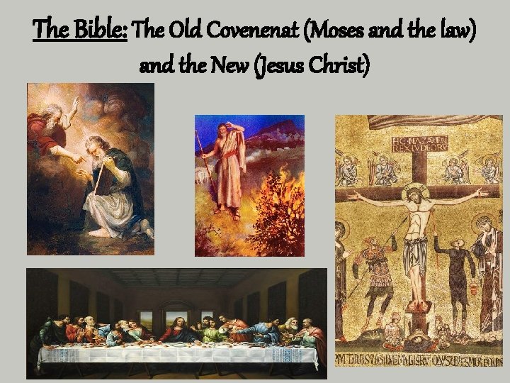 The Bible: The Old Covenenat (Moses and the law) and the New (Jesus Christ)