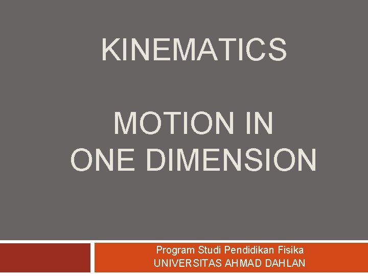 KINEMATICS MOTION IN ONE DIMENSION Program Studi Pendidikan Fisika UNIVERSITAS AHMAD DAHLAN 