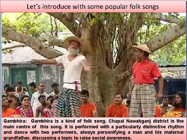 Let’s introduce with some popular folk songs Gambhira: Gambhira is a kind of folk