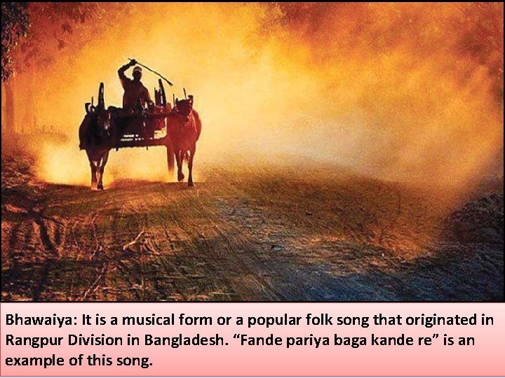 Bhawaiya: It is a musical form or a popular folk song that originated in