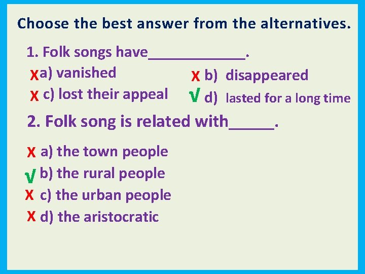 Choose the best answer from the alternatives. 1. Folk songs have______. X a) vanished