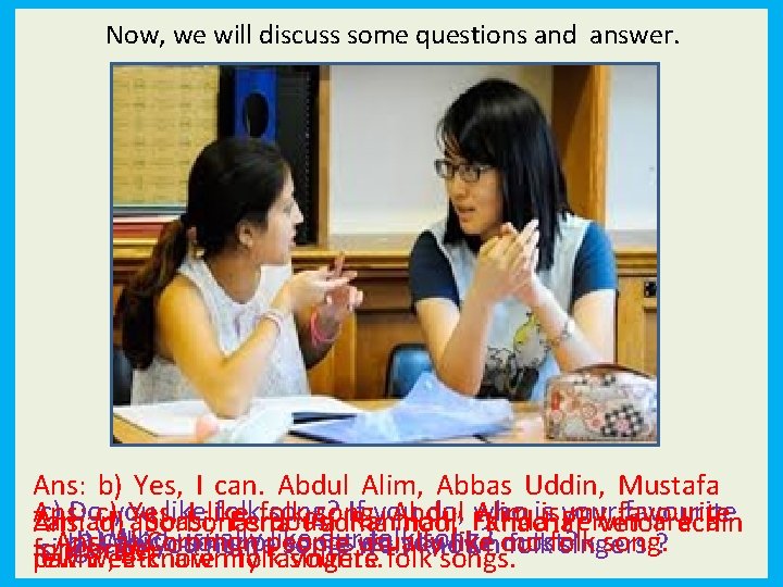 Now, we will discuss some questions and answer. Ans: b) Yes, I can. Abdul